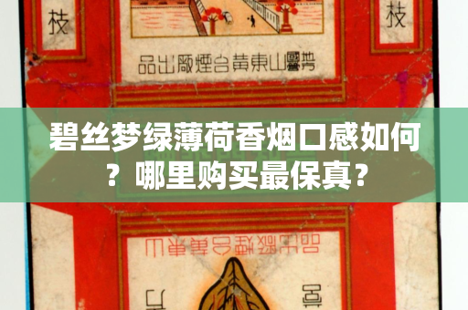 碧丝梦绿薄荷香烟口感如何？哪里购买最保真？